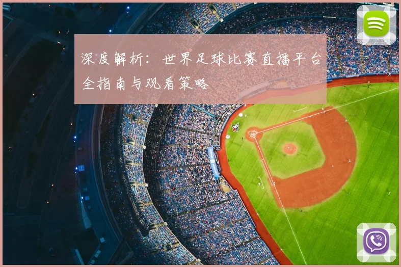 深度解析：世界足球比赛直播平台全指南与观看策略