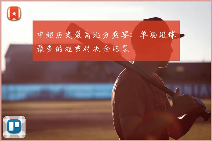 中超历史最高比分盛宴：单场进球最多的经典对决全记录