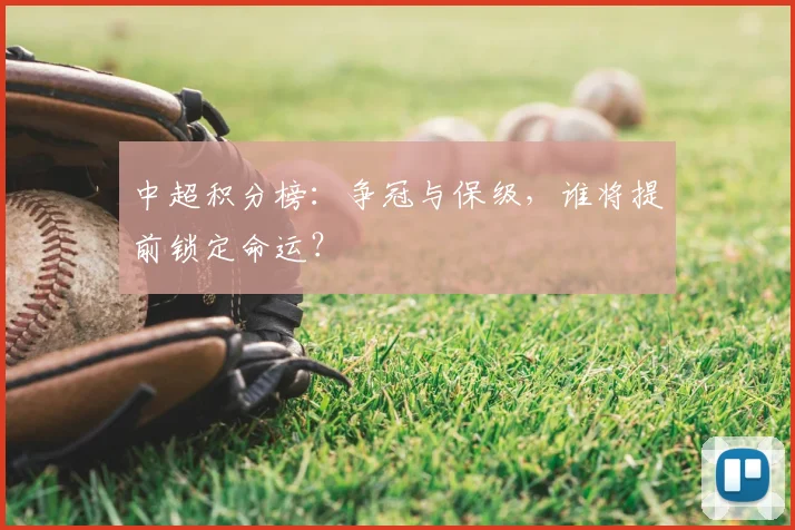 中超积分榜：争冠与保级，谁将提前锁定命运？